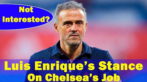 🚨 Luis Enrique’s Stance On Chelsea Job, Enrique Turn Down Chelsea's Job, Chelsea News Now