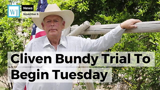 Cliven Bundy Trial To Begin Tuesday