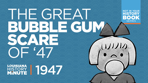 1947 | The Great Bubble Gum Scare of ‘47 | Louisiana History