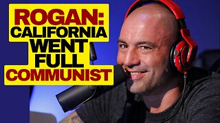 Joe Rogan Says California Went Full Communist