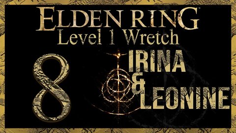 Irina's Quest & Leonine | Elden Ring | Level 1 Wretch | Part 8