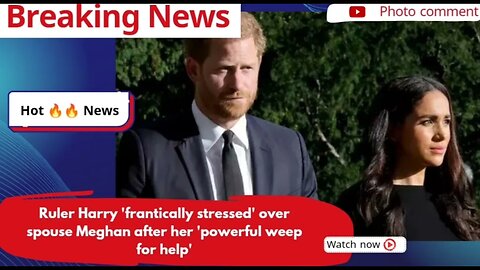 Ruler Harry 'frantically stressed' over spouse Meghan after her 'powerful weep for help'
