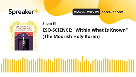 ESO-SCIENCE: "Within What Is Known" (The Moorish Holy Koran)
