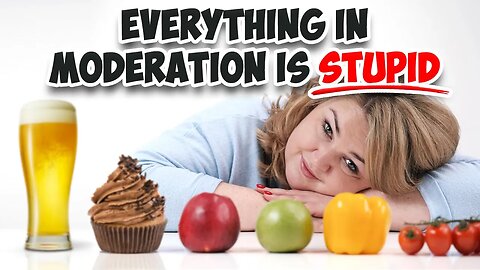 Everything in Moderation Is Just STUPID Advice!