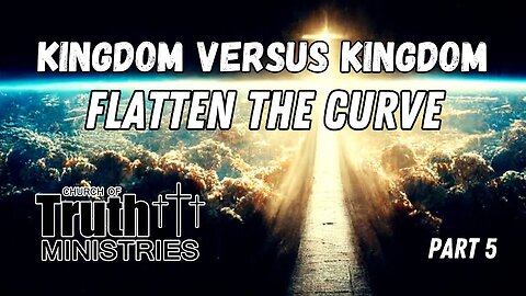 Flatten the Curve - Kingdom Series Part 5 - The Church of Truth Ministries