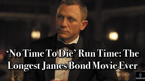 NO TIME TO DIE Run Time: The LONGEST James Bond Movie EVER (Movie News)