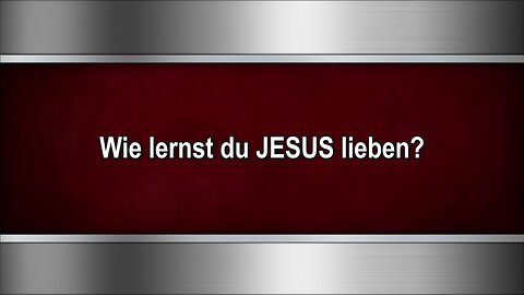 Wie lernst du JESUS lieben?