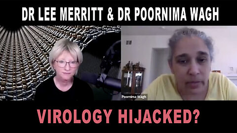 VIROLOGY HIJACKED - DR LEE MERRITT & DR POORNIMA WAGH