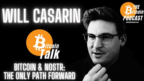 Bitcoin + Nostr: The Only Path Forward (Will Casarin - Bitcoin Talk)
