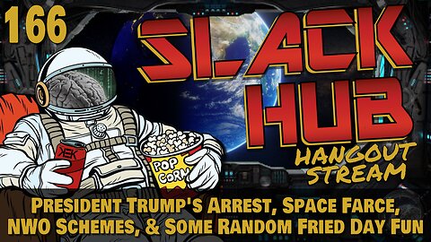 Slack Hub 166: President Trump's Arrest, Space Farce, NWO Schemes, & Some Random Fried Day Fun