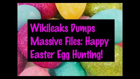 Breaking News: Wikileaks Massive On Line File Dump (New Ones Inc.) Happy Easter Egg Hunting!