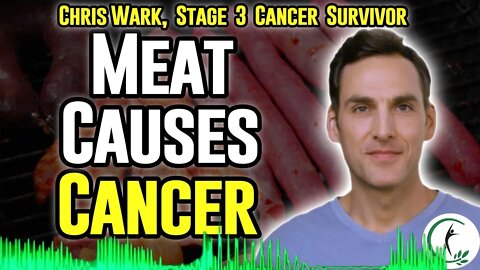 Cancer Survivor Chris Wark: Eating Meat Causes Cancer - What To Eat