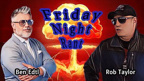 Friday Night Rant with Ben Edtl and Rob Taylor