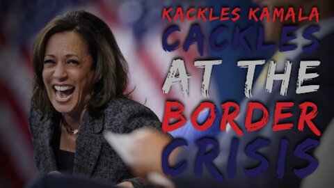 Kackles Kamala Cackles At The Border Crisis