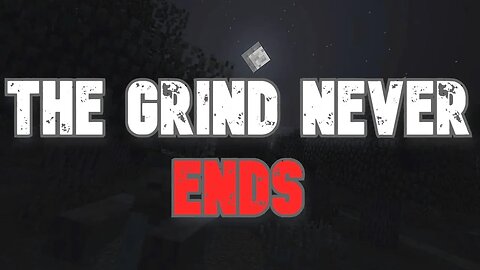 THE MINECRAFT GRIND NERVER ENDS PAIN!