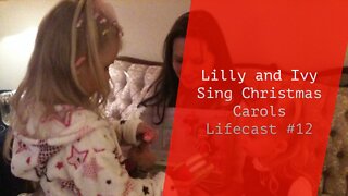 Lillian and Ivy Sing Christmas Carols | Lifecast #12