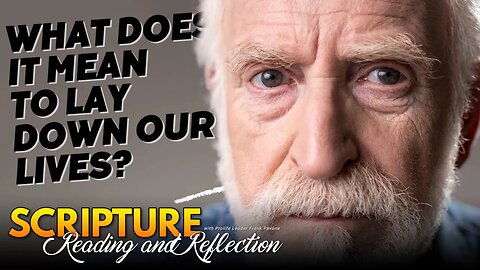 Scripture Reading and Reflection - What Does it Mean to Lay Down Our Lives? August 11, 2023