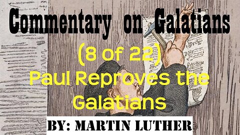 Commentary on Galatians (8 of 22) by Martin Luther (Paul Reproves the Galatians) | Audio