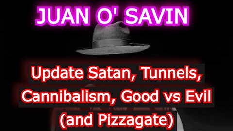 Juan O' Savin: Update Satan, Tunnels, Cannibalism, Good vs Evil (and Pizzagate)