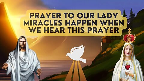 Prayer to Our Lady Miracles happen when we hear this prayer