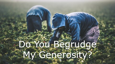 October 1, 2023 - Do You Begrudge My Generosity? - Matthew 20:1-16