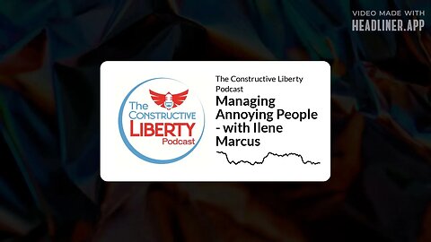 The Constructive Liberty Podcast - Managing Annoying People - with Ilene Marcus