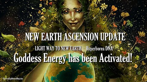 NEW EARTH ASCENSION UPDATE ~ LIGHT WAY TO NEW EARTH ~Goddess Energy has been Activated!