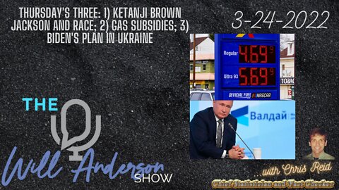 Thursday's Three: 1) Ketanji Brown Jackson And Race; 2) Gas Subsidies; 3) Biden's Plan In Ukraine