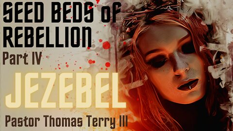 Seed Beds of Rebellion: JEZEBEL- Part 4