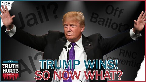 Truth Hurts #106 - Trump Wins! So Now What?