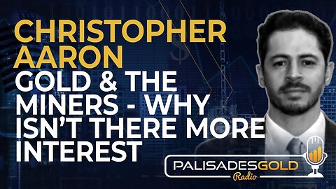 Christopher Aaron: Gold and the Miners - Why Isn't There More Interest?
