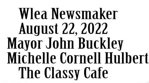 Wlea Newsmaker, August 22, 2022, Mayor John Buckley