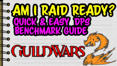 AM I Raid Ready? Quick and Easy DPS Benchmark Guide for Guild Wars 2!