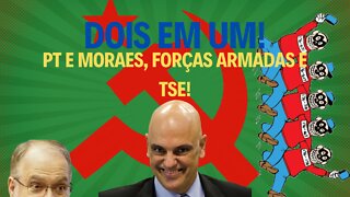 DOIS EM UM - PT E MORAES, FORÇAS ARMADAS E TSE...!