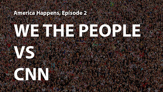 We the People VS. CNN - America Happens Documentary Series Episode 2