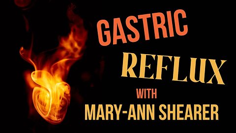 Gastric Reflux – (9pm) -Repeating or Regurgitating: Natural Ways to Stop it - with Mary-Ann Shearer