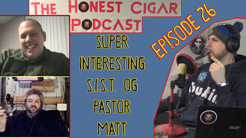 The Honest Cigar Podcast (Episode 26) - SUPER INTERESTING S.I.S.T. OG PASTOR MATT