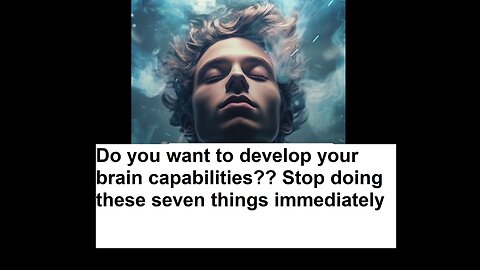 Do you want to develop your brain capabilities?? Stop doing these seven things immediately