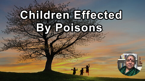 Children Are Being Affected Poisons - Vandana Shiva, PhD