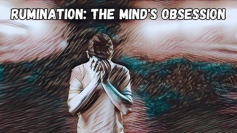 Rumination: The Mind's Obsession