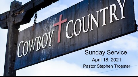 Cowboy Country Church - April 18, 2021 Sunday Service