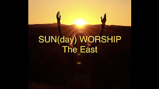 Sun(day) Worship "The East"