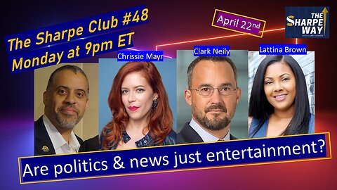 The Sharpe Club #48! Are Politics and News Just Entertainment? LIVE Panel Talk!