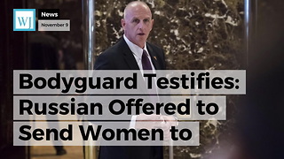 Bodyguard Testifies: Russian Offered to Send Women to Trump's Hotel Room in 2013, Was Turned Down