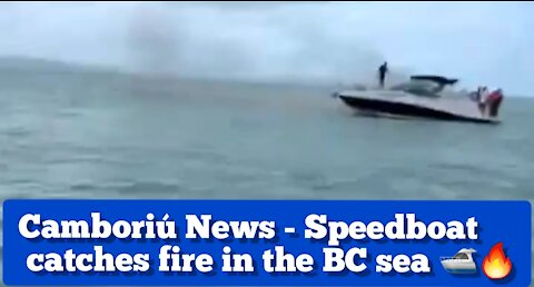 Camboriú News - Speedboat catches fire in the BC sea 🛥️🔥