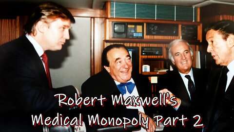 Robert Maxwell's Medical Monopoly Part 2