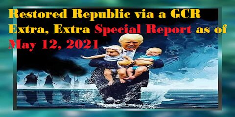 Restored Republic via a GCR Extra, Extra Special Report as of May 12,21