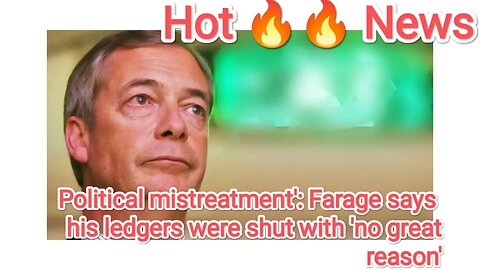 Political oppression': Farage says his financial balances were shut with 'not a glaringly obvious re