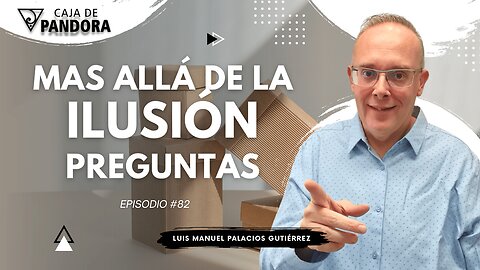 Mas Allá de la Ilusión #82. Preguntas para Luis Manuel Palacios Gutiérrez