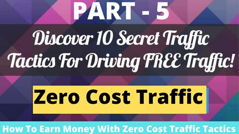 5 How To Earn Money With Zero Cost Traffic Tactics ... PART -5 ... FULL & FREE COURSE